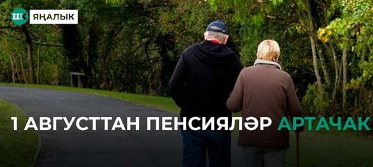 1 августтан пенсияләр артачак: кемгә өстәмә түләү каралган һәм ул күпме тәшкил итәчәк?